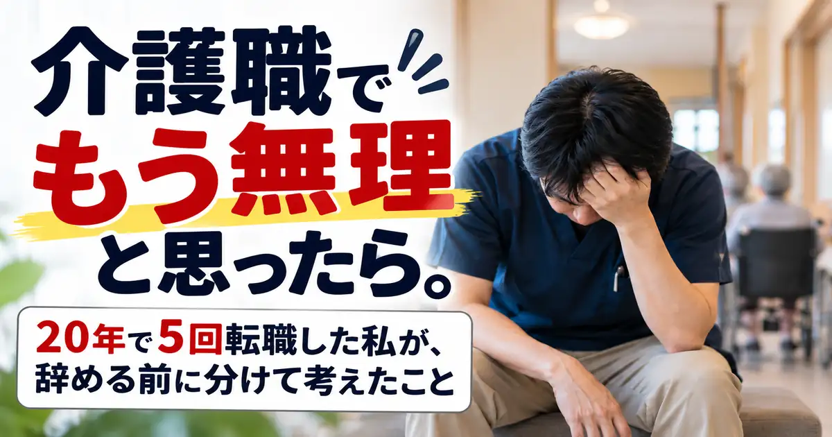 介護職でもう無理と思ったら｜20年で5回転職した介護職の体験談