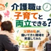 子どもを抱く父親とデイサービスで働く介護職員。「介護職は子育てと両立できる？」という記事のアイキャッチ画像